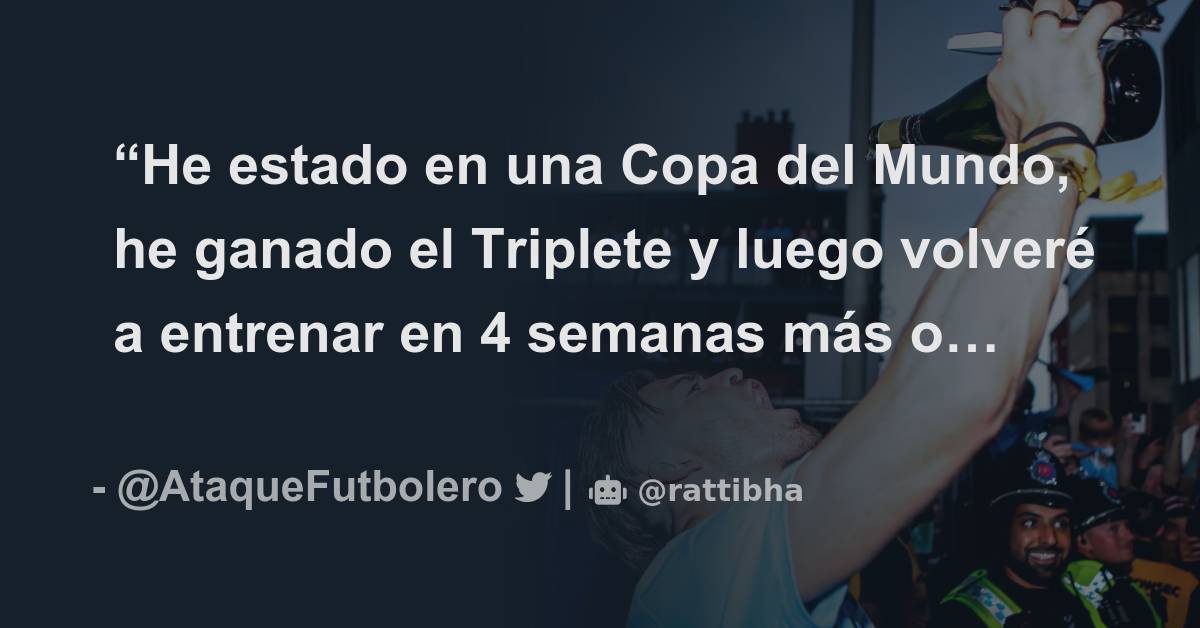 He Estado En Una Copa Del Mundo He Ganado El Triplete Y Luego Volver