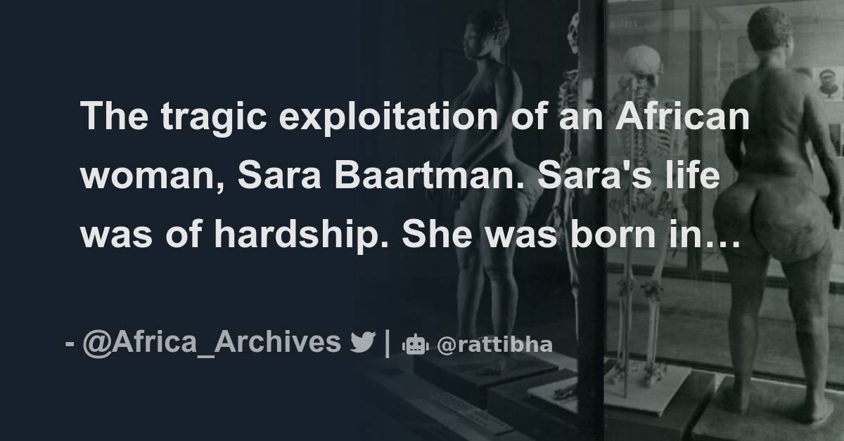 The Tragic Exploitation Of An African Woman Sara Baartman Sara S Life