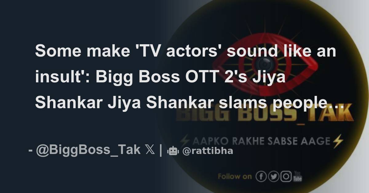 Some Make Tv Actors Sound Like An Insult Bigg Boss Ott S Jiya