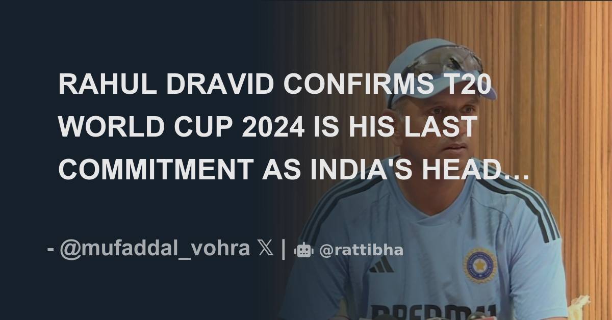 RAHUL DRAVID CONFIRMS T20 WORLD CUP 2024 IS HIS LAST COMMITMENT AS