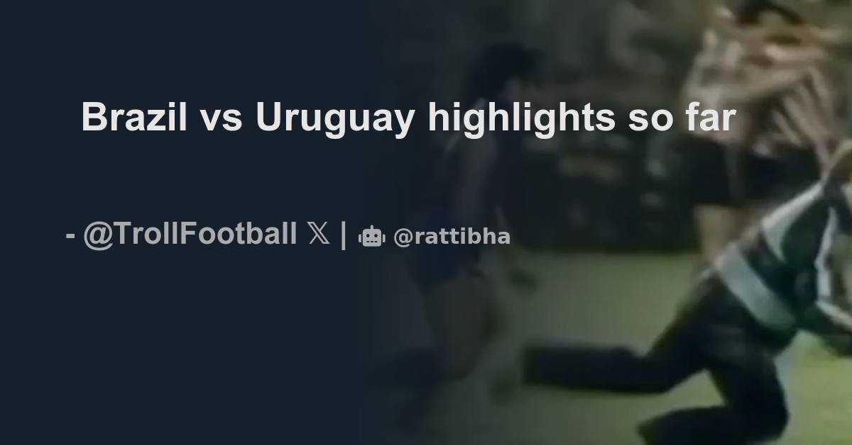 Brazil Vs Uruguay Highlights So Far Thread From Troll Football