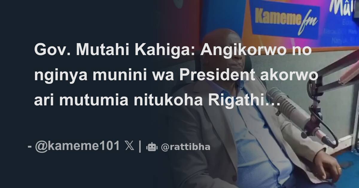 Gov Mutahi Kahiga Angikorwo No Nginya Munini Wa President Akorwo Ari