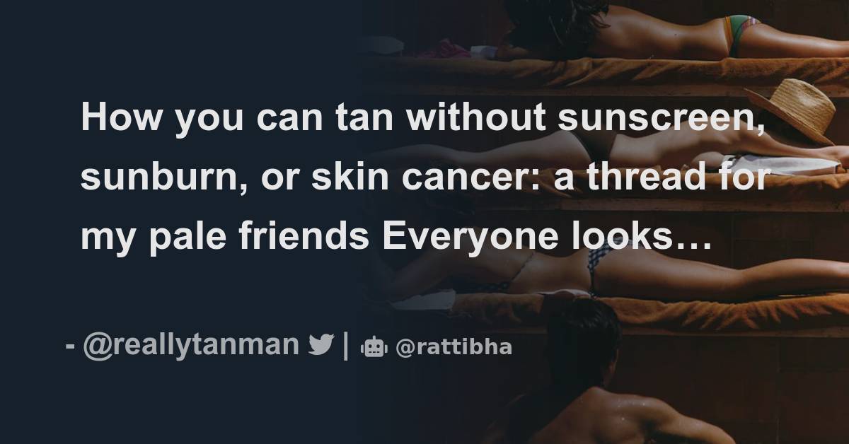 How you can tan without sunscreen, sunburn, or skin cancer a thread for my pale friends