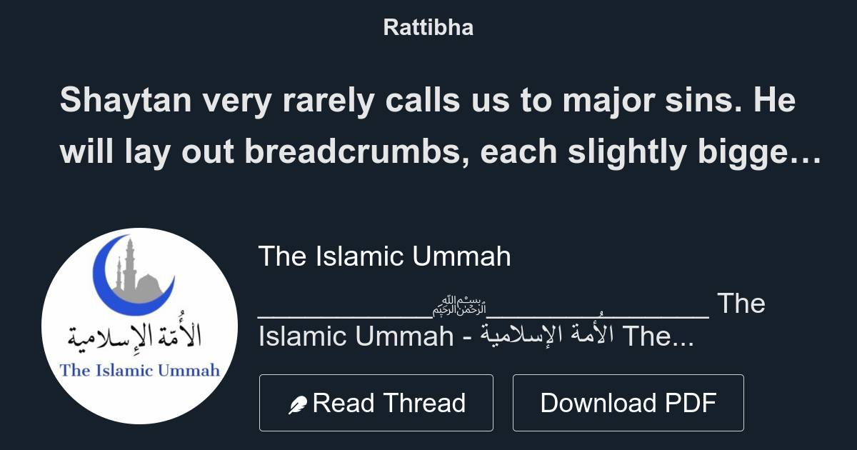 Shaytan very rarely calls us to major sins. He will lay out breadcrumbs