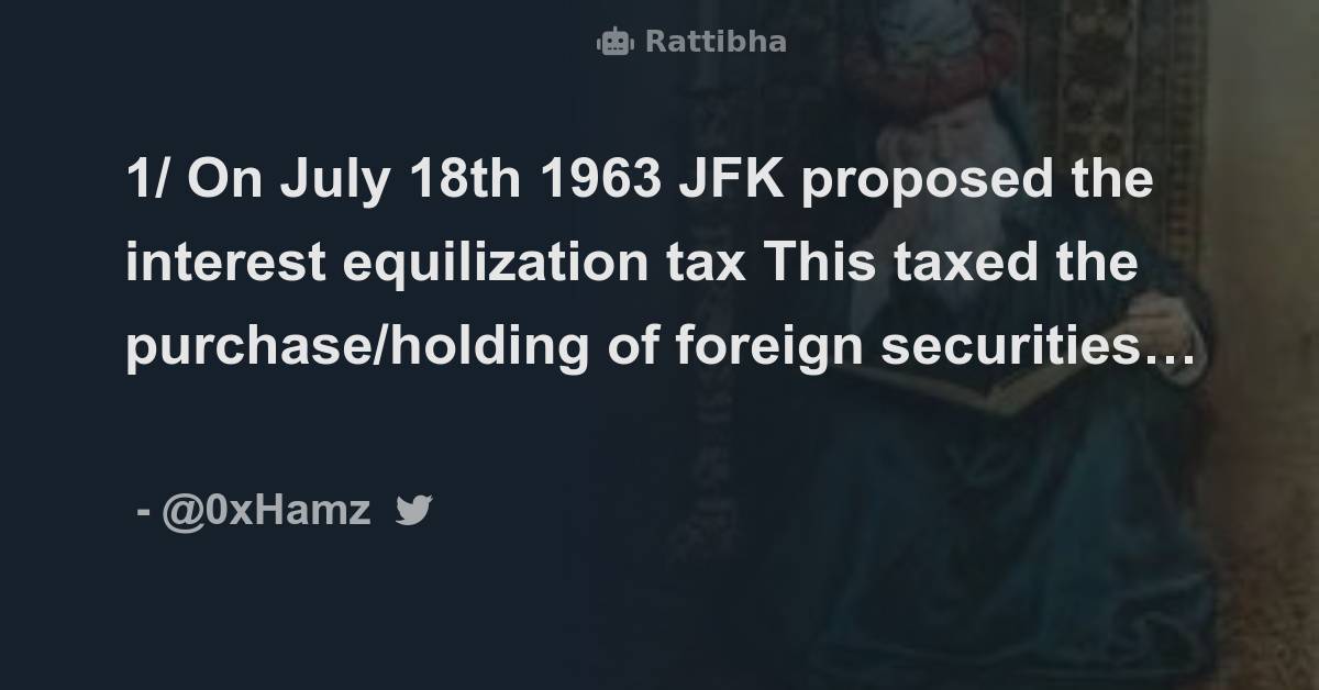1/ On July 18th 1963 JFK proposed the interest equilization tax This