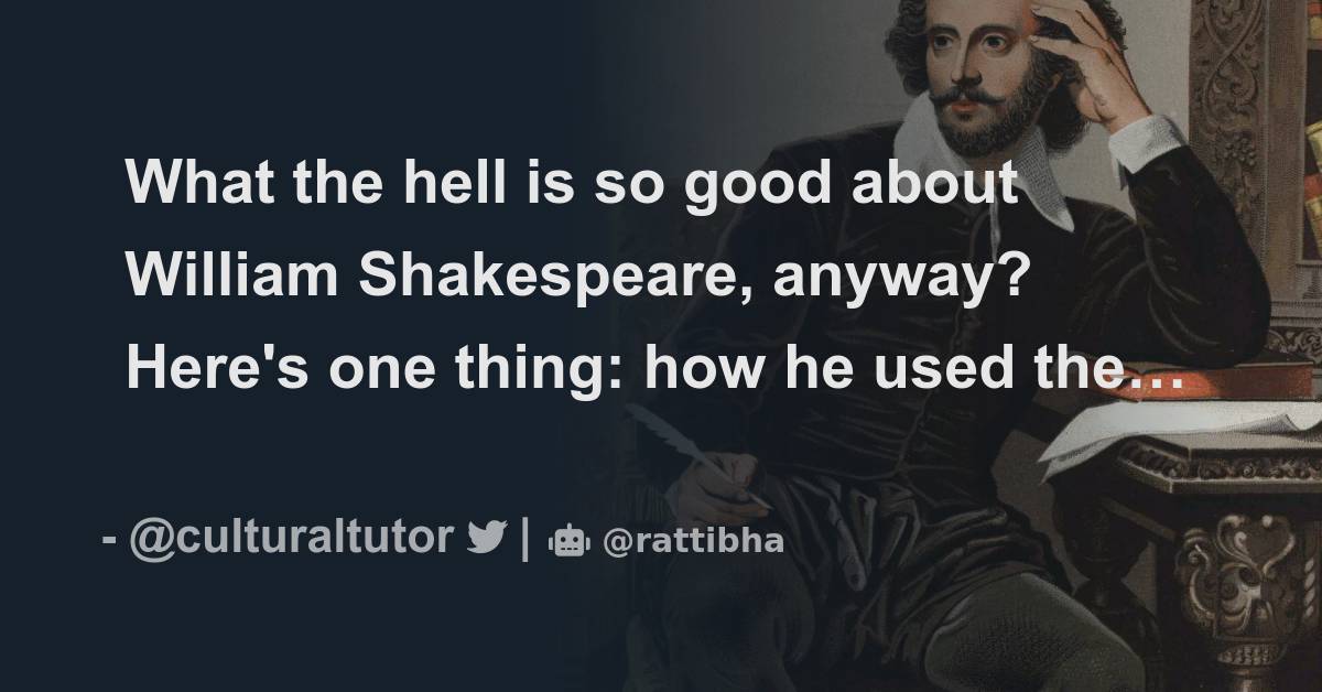 What the hell is so good about William Shakespeare, anyway? Here's one