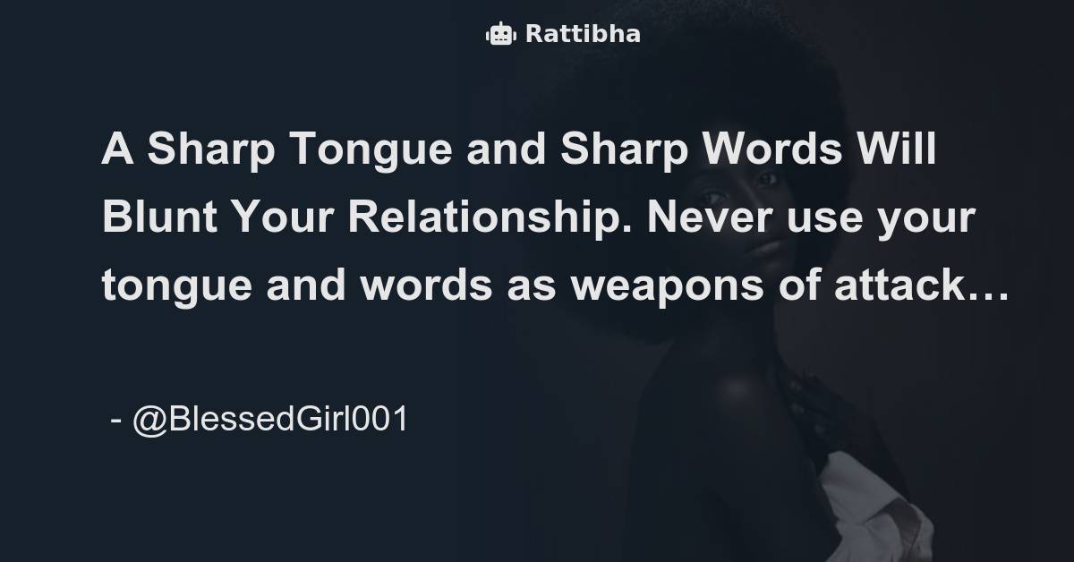 A Sharp Tongue And Sharp Words Will Blunt Your Relationship Never Use a-sharp-tongue-and-sharp-words-will-blunt-your-relationship-never-use