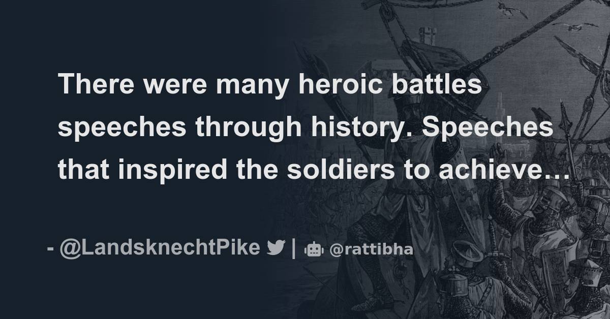 There were many heroic battles speeches through history. Speeches that