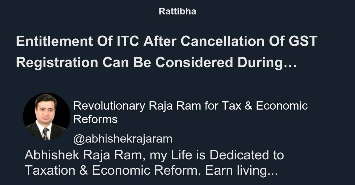 Entitlement Of ITC After Cancellation Of GST Registration Can Be