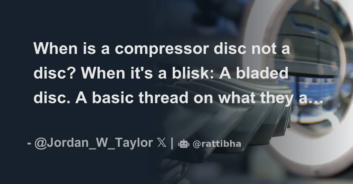 When is a compressor disc not a disc? When it's a blisk: A bladed disc ...