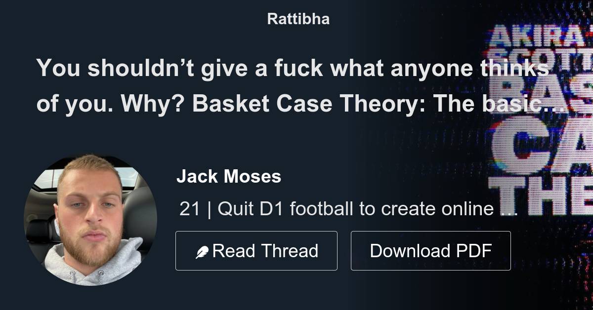 You shouldn’t give a fuck what anyone thinks of you. Why? Basket Case