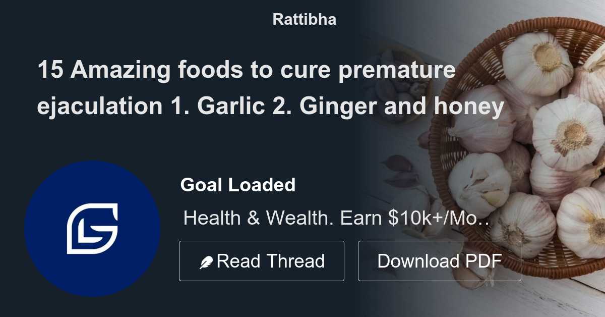 15 Amazing foods to cure premature ejaculation 1. Garlic Thread from