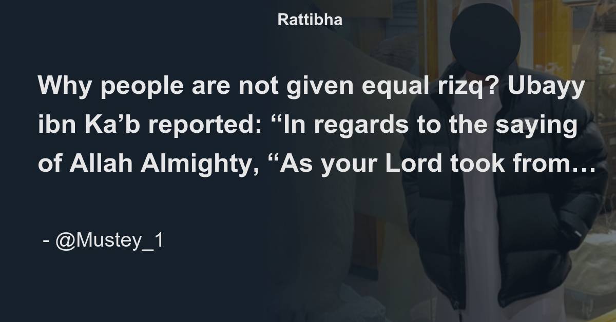 Why People Are Not Given Equal Rizq? Ubayy Ibn Ka’b Reported: “In ...