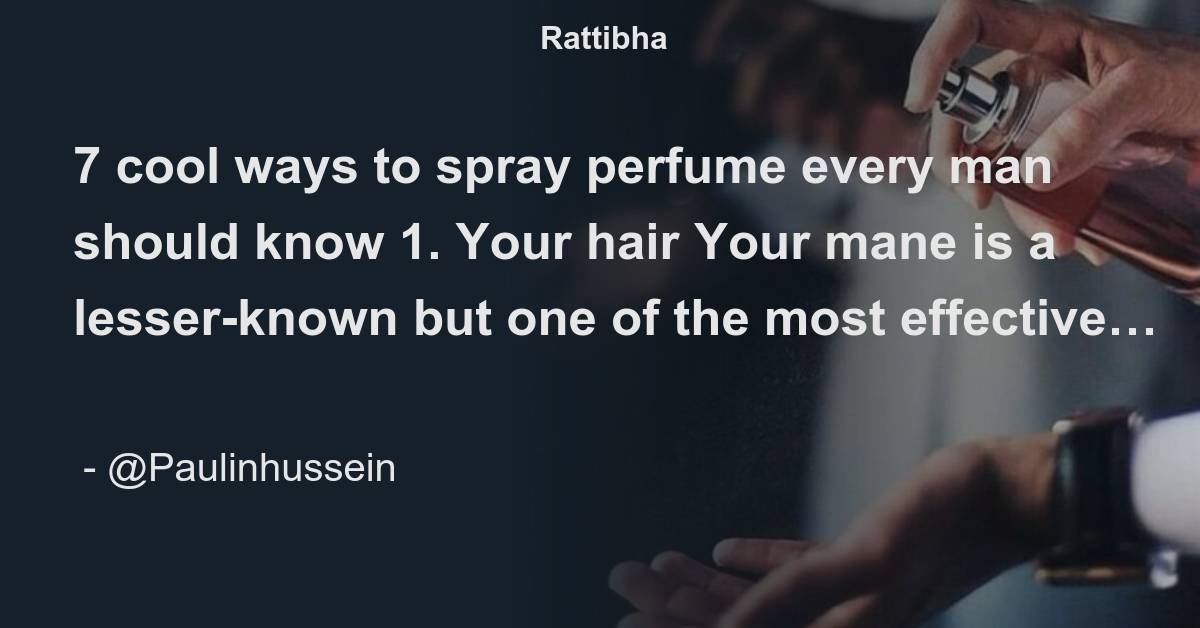 7 cool ways to spray perfume every man should know Thread from Managemensfashion