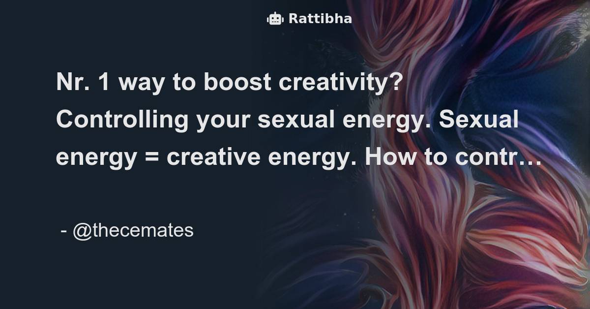 Nr 1 Way To Boost Creativity Controlling Your Sexual Energy Sexual