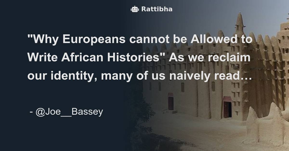 Why Europeans Cannot Be Allowed To Write African Histories As We why-europeans-cannot-be-allowed-to-write-african-histories-as-we
