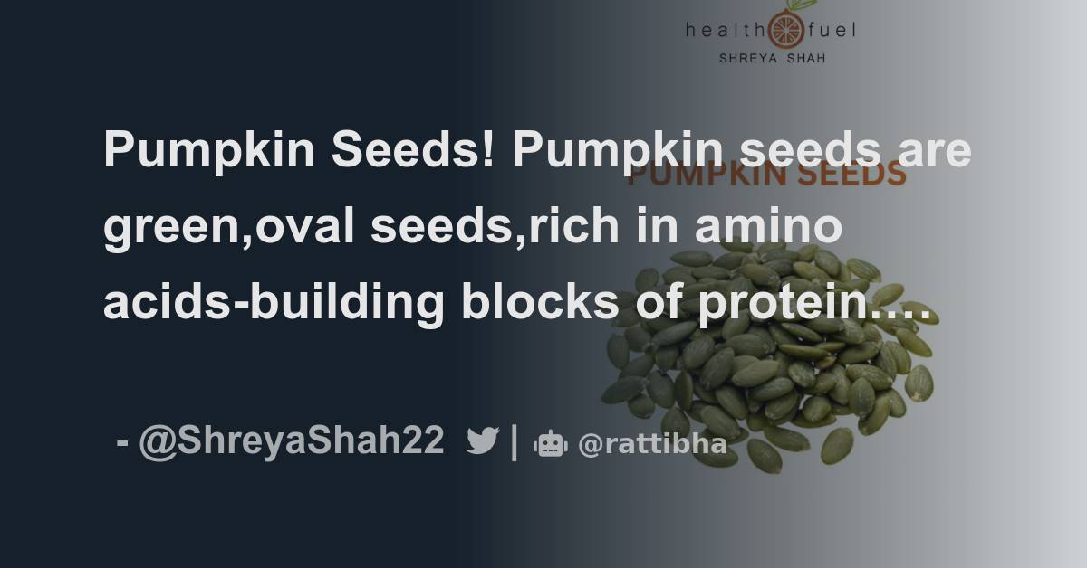 Pumpkin Seeds! Pumpkin seeds are green,oval seeds,rich in amino acidsbuilding blocks of protein