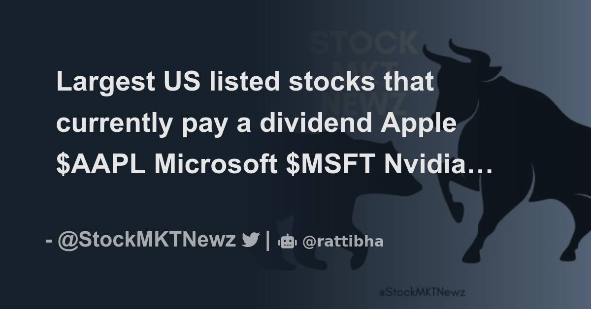 Largest US listed stocks that currently pay a dividend Apple AAPL