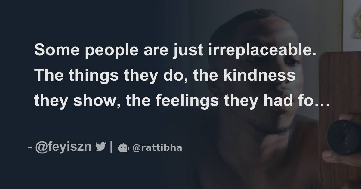 Some People Are Just Irreplaceable The Things They Do The Kindness some-people-are-just-irreplaceable-the-things-they-do-the-kindness