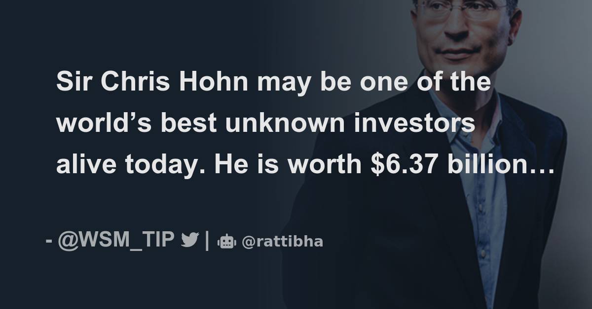 Sir Chris Hohn May Be One Of The Worlds Best Unknown Investors Alive Today He Is Worth 637 1310