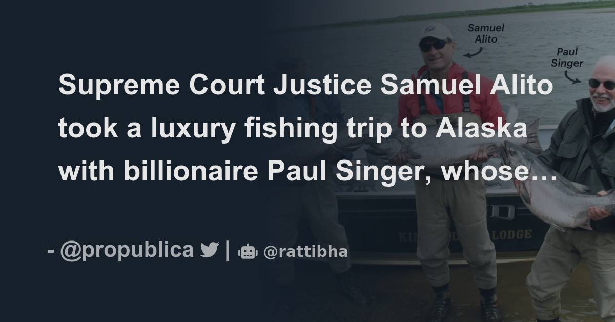 Supreme Court Justice Samuel Alito Took A Luxury Fishing Trip To Alaska ...