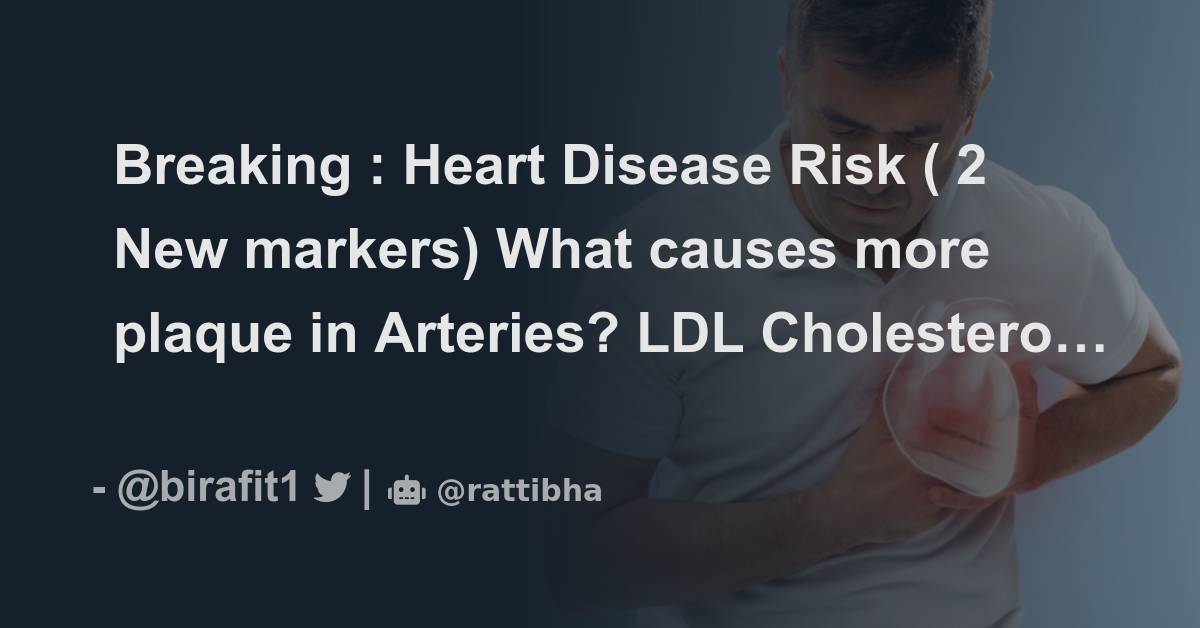 Breaking Heart Disease Risk ( 2 New markers) What causes more plaque