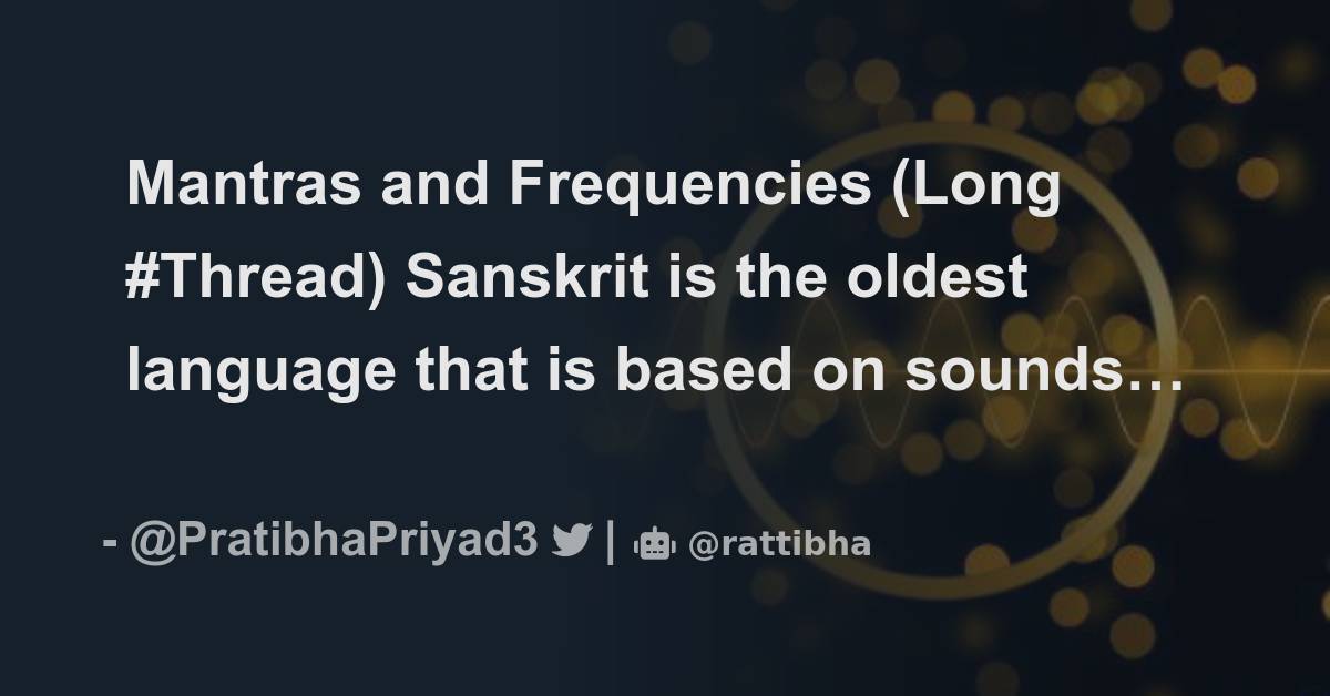 Mantras and Frequencies (Long Thread) Sanskrit is the oldest language