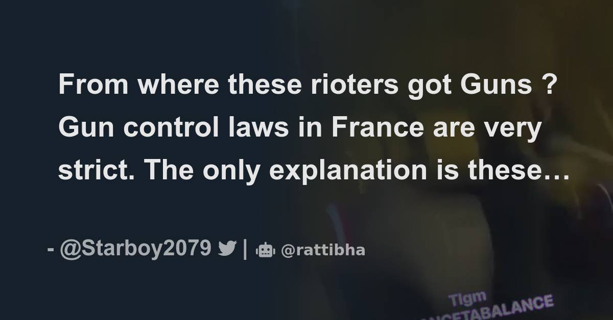 From where these rioters got Guns ? Gun control laws in France are very strict. The only