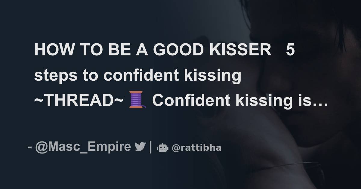 HOW TO BE A GOOD KISSER 5 steps to confident kissing THREAD 🧵