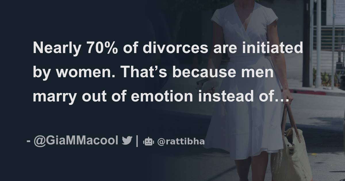 Nearly 70 Of Divorces Are Initiated By Women Thats Because Men Marry