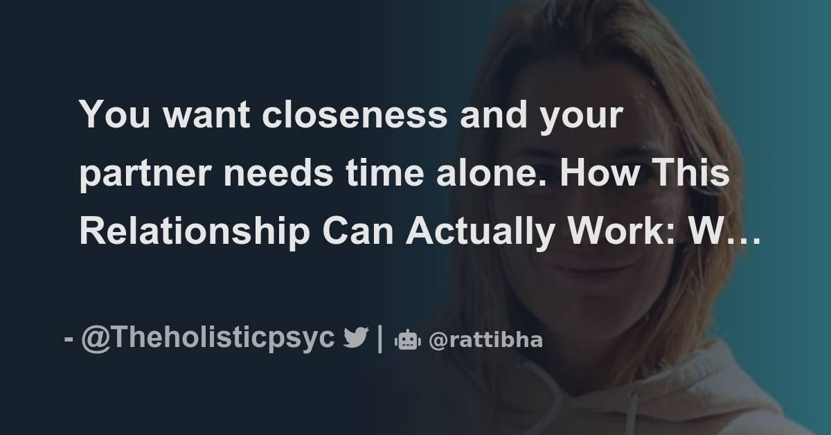 You Want Closeness And Your Partner Needs Time Alone How This