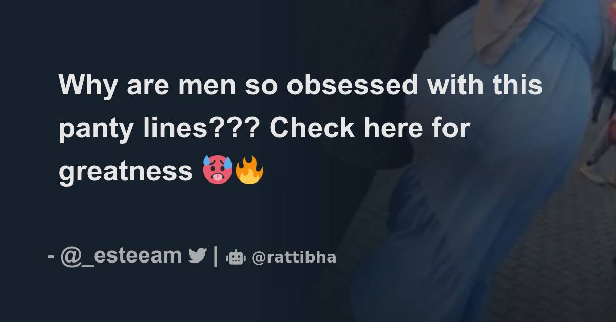 Why are men so obsessed with this panty lines??? Thread from King Kaaa _esteeam Rattibha