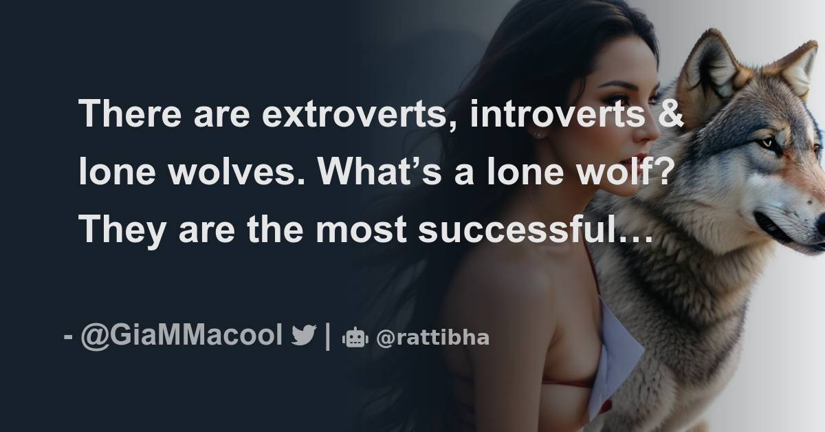 There are extroverts, introverts & lone wolves. What’s a lone wolf