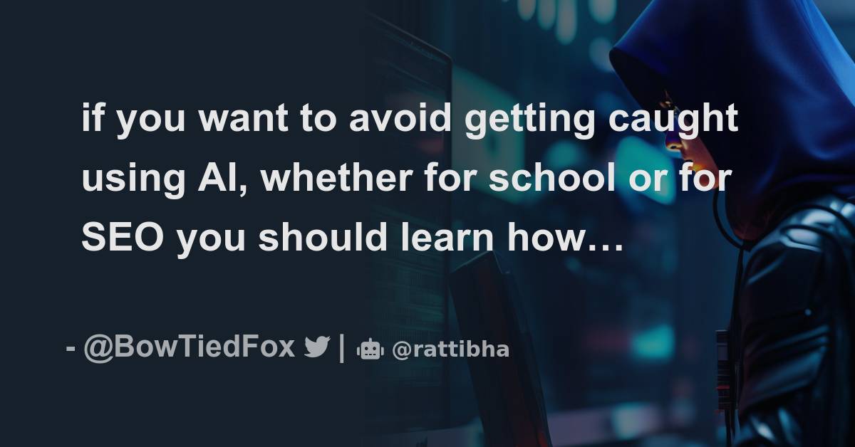 if you want to avoid getting caught using AI, whether for school or for