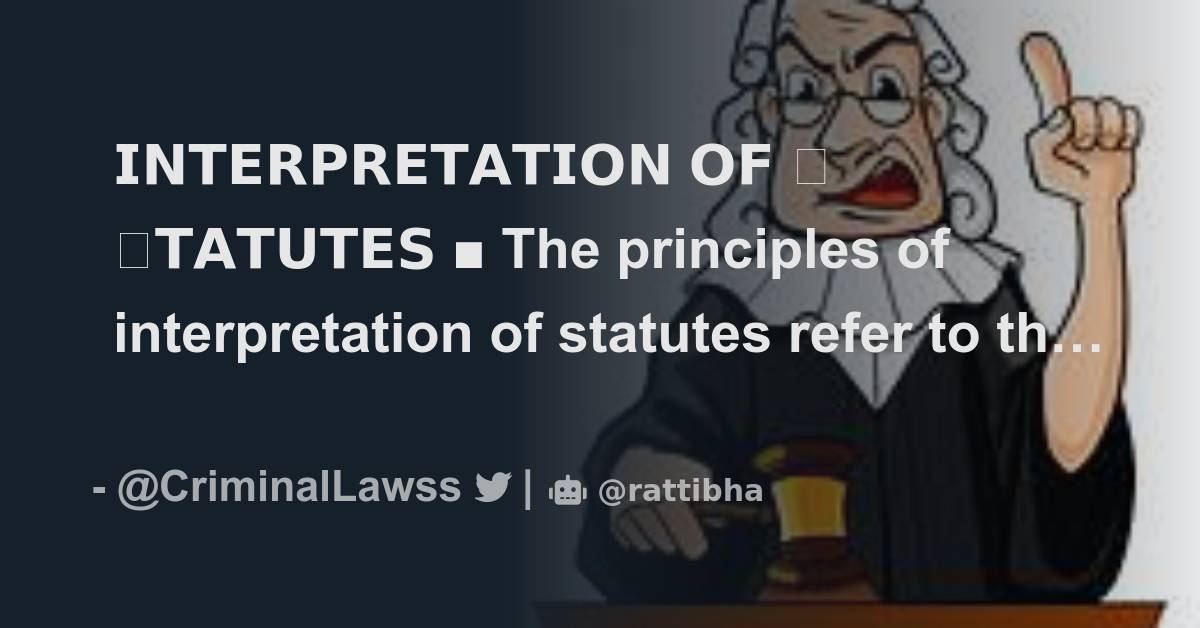 𝗜𝗡𝗧𝗘𝗥𝗣𝗥𝗘𝗧𝗔𝗧𝗜𝗢𝗡 𝗢𝗙 𝗦𝗧𝗔𝗧𝗨𝗧𝗘𝗦 The principles of interpretation of statutes