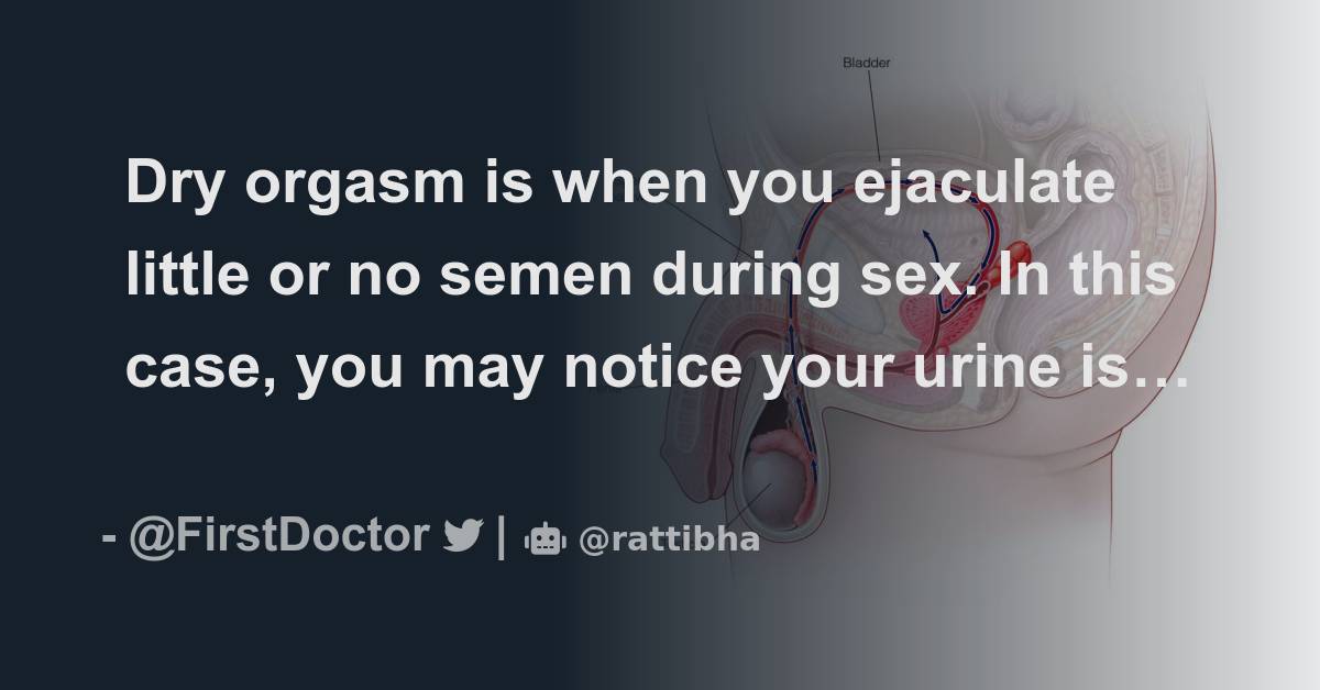 Dry orgasm is when you ejaculate little or no semen during sex. In