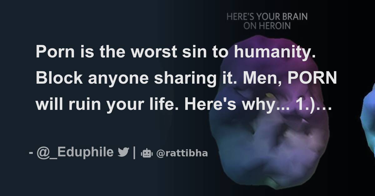 Humanity Porn - Porn is the worst sin to humanity. Block anyone sharing it. Men, PORN will  ruin your life. Here's why... - Thread from Eduphile @_Eduphile - Rattibha
