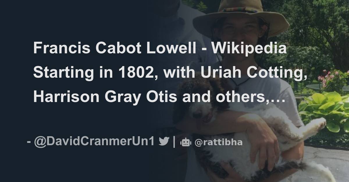 Francis Cabot Lowell - Wikipedia Starting in 1802, with Uriah Cotting ...