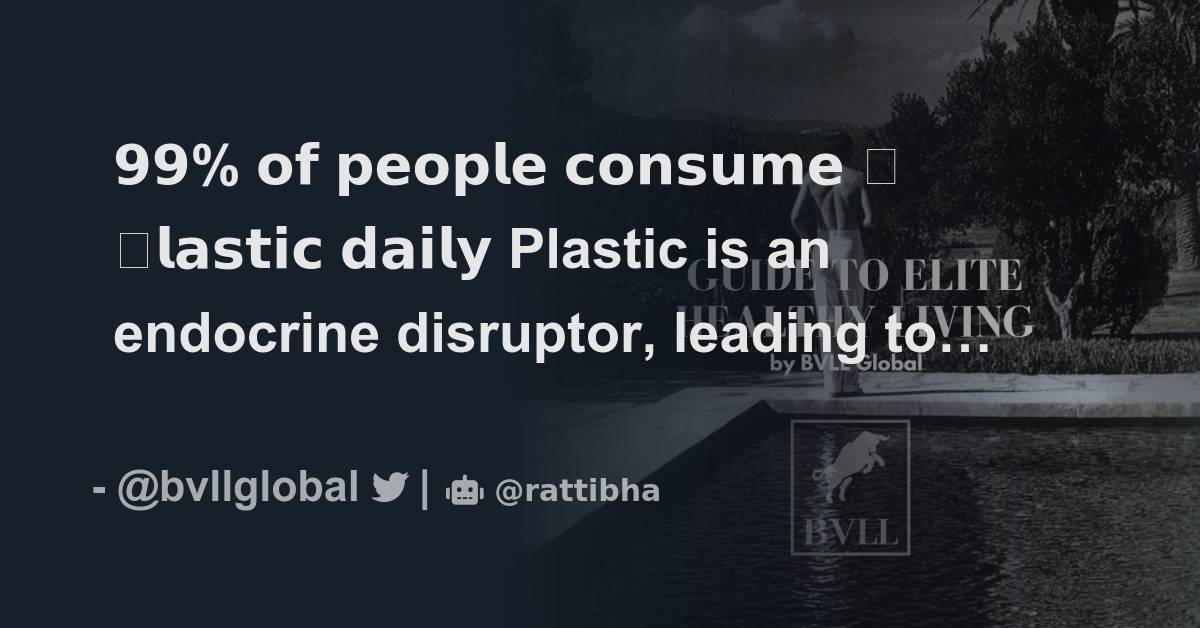 𝟵𝟵 𝗼𝗳 𝗽𝗲𝗼𝗽𝗹𝗲 𝗰𝗼𝗻𝘀𝘂𝗺𝗲 𝗽𝗹𝗮𝘀𝘁𝗶𝗰 𝗱𝗮𝗶𝗹𝘆 Plastic is an endocrine disruptor