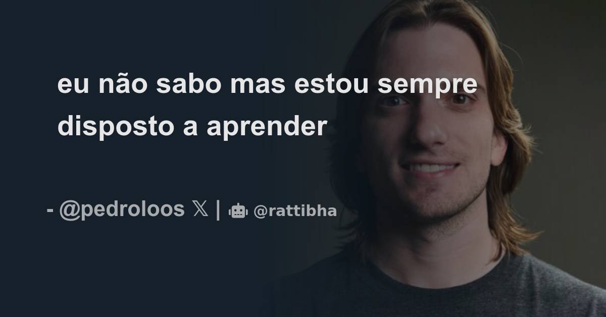 eu não sabo mas estou sempre disposto a aprender - Thread from Pedro Loos @ pedroloos - Rattibha