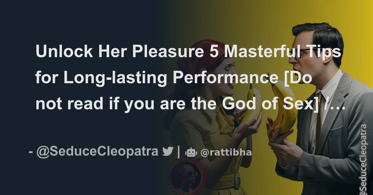 Unlock Her Pleasure 5 Masterful Tips For Long Lasting Performance [do