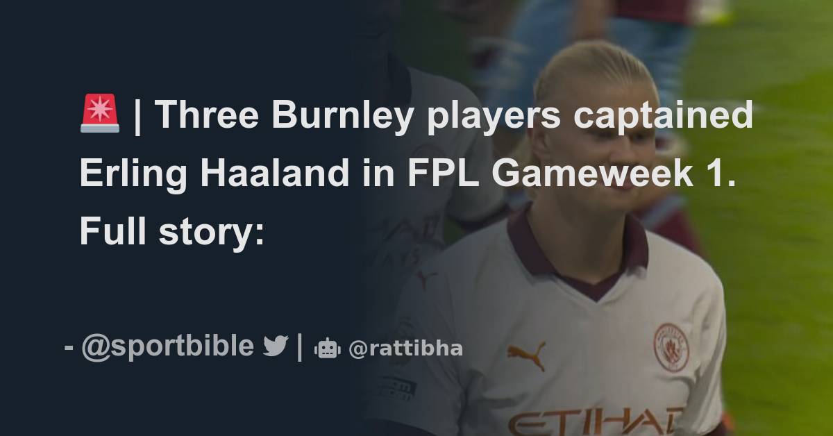 🚨 Three Burnley Players Captained Erling Haaland In Fpl Gameweek 1