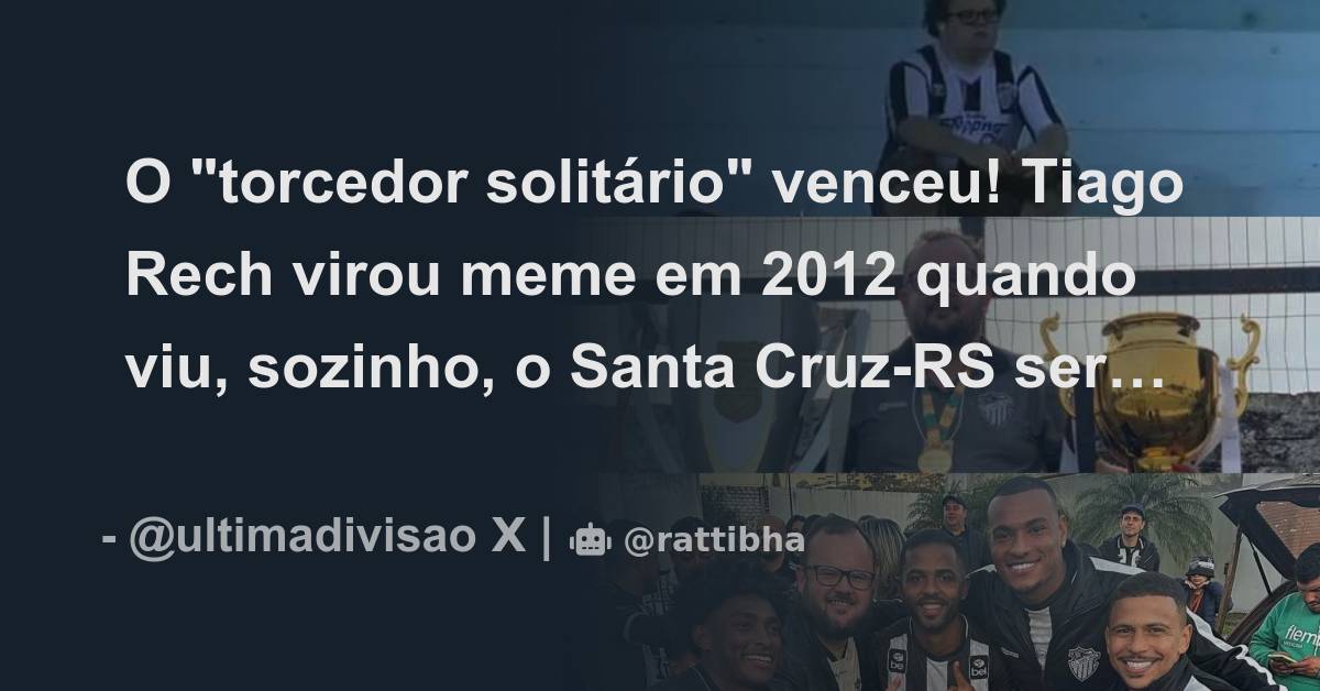 O torcedor solitário venceu! Tiago Rech virou meme em 2012 quando viu,  sozinho, o Santa Cruz-RS ser goleado pelo Grêmio. O time chegou a cair pra  - Thread from Última Divisão @ultimadivisao 