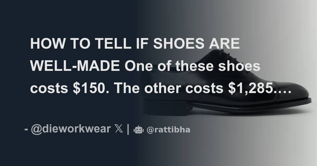 HOW TO TELL IF SHOES ARE WELLMADE One of these shoes costs 150. The