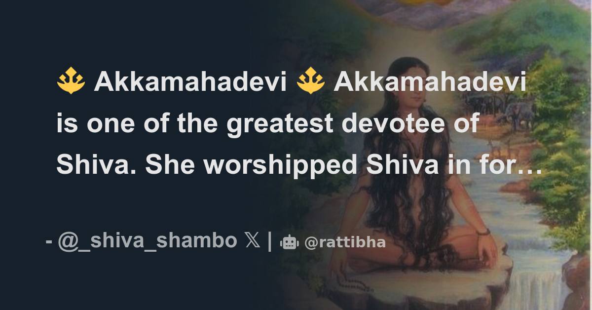 🔱 Akkamahadevi 🔱 Akkamahadevi is one of the greatest devotee of Shiva