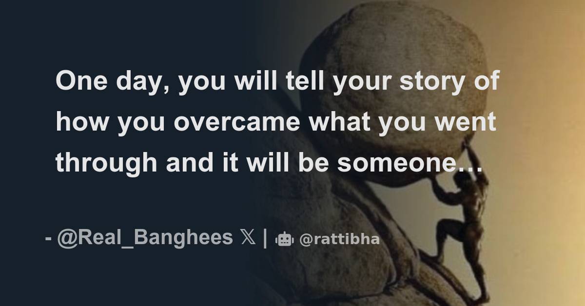 One Day You Will Tell Your Story Of How You Overcame What You Went One Day You Will Tell Your Story Of How You Overcame What You Went