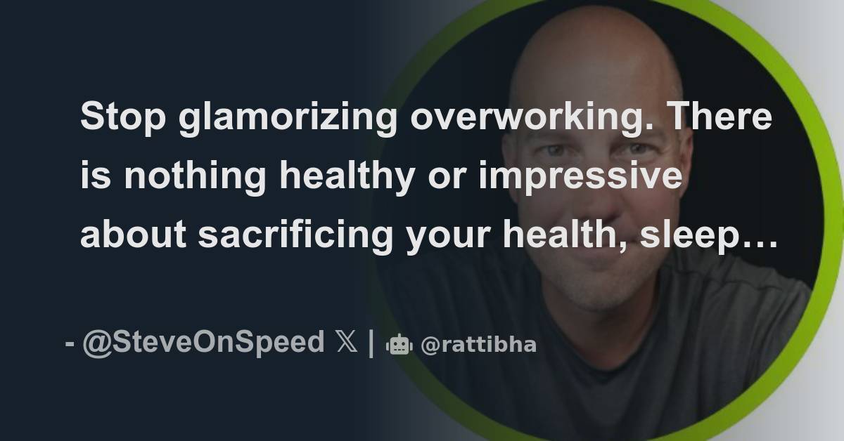 Stop glamorizing overworking. There is nothing healthy or impressive about  sacrificing your health, sleep, and lifestyle for the sake of money. -  Thread from Steve · Millionaire Habits @SteveOnSpeed - Rattibha