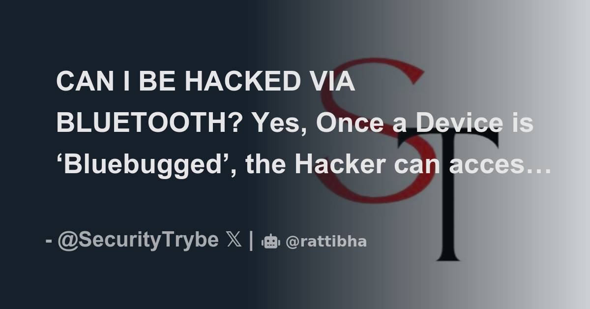 CAN I BE HACKED VIA BLUETOOTH? Yes, Once a Device is ‘Bluebugged’, the