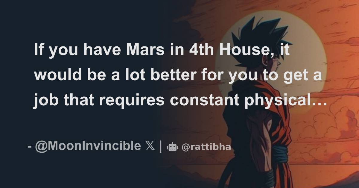 If you have Mars in 4th House, it would be a lot better for you to get