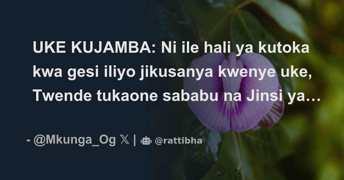 UKE KUJAMBA Ni ile hali ya kutoka kwa gesi iliyo jikusanya kwenye uke